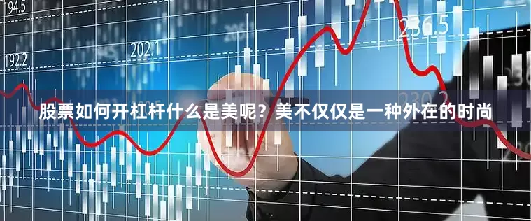 股票如何开杠杆什么是美呢？美不仅仅是一种外在的时尚