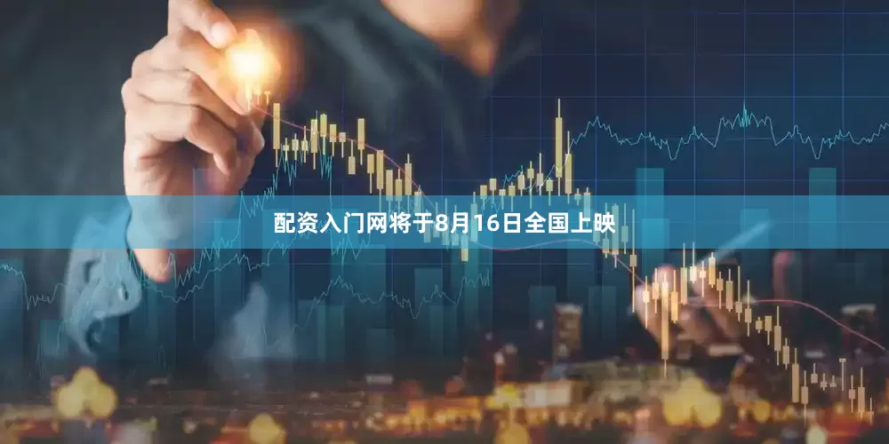 配资入门网将于8月16日全国上映