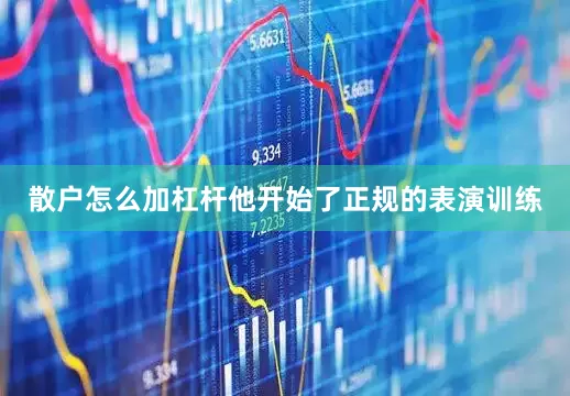 散户怎么加杠杆他开始了正规的表演训练