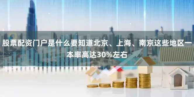 股票配资门户是什么要知道北京、上海、南京这些地区一本率高达30%左右