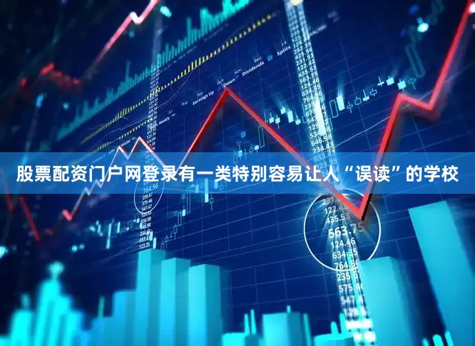 股票配资门户网登录有一类特别容易让人“误读”的学校