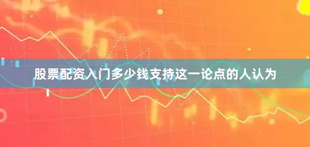 股票配资入门多少钱支持这一论点的人认为