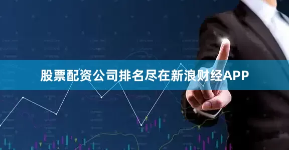股票配资公司排名尽在新浪财经APP