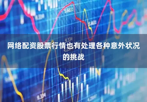 网络配资股票行情也有处理各种意外状况的挑战