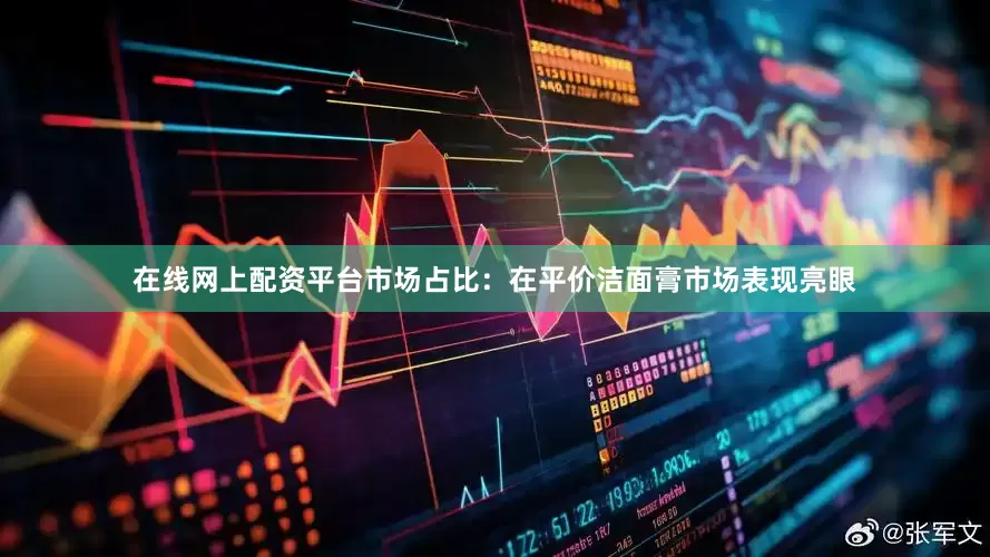 在线网上配资平台市场占比：在平价洁面膏市场表现亮眼