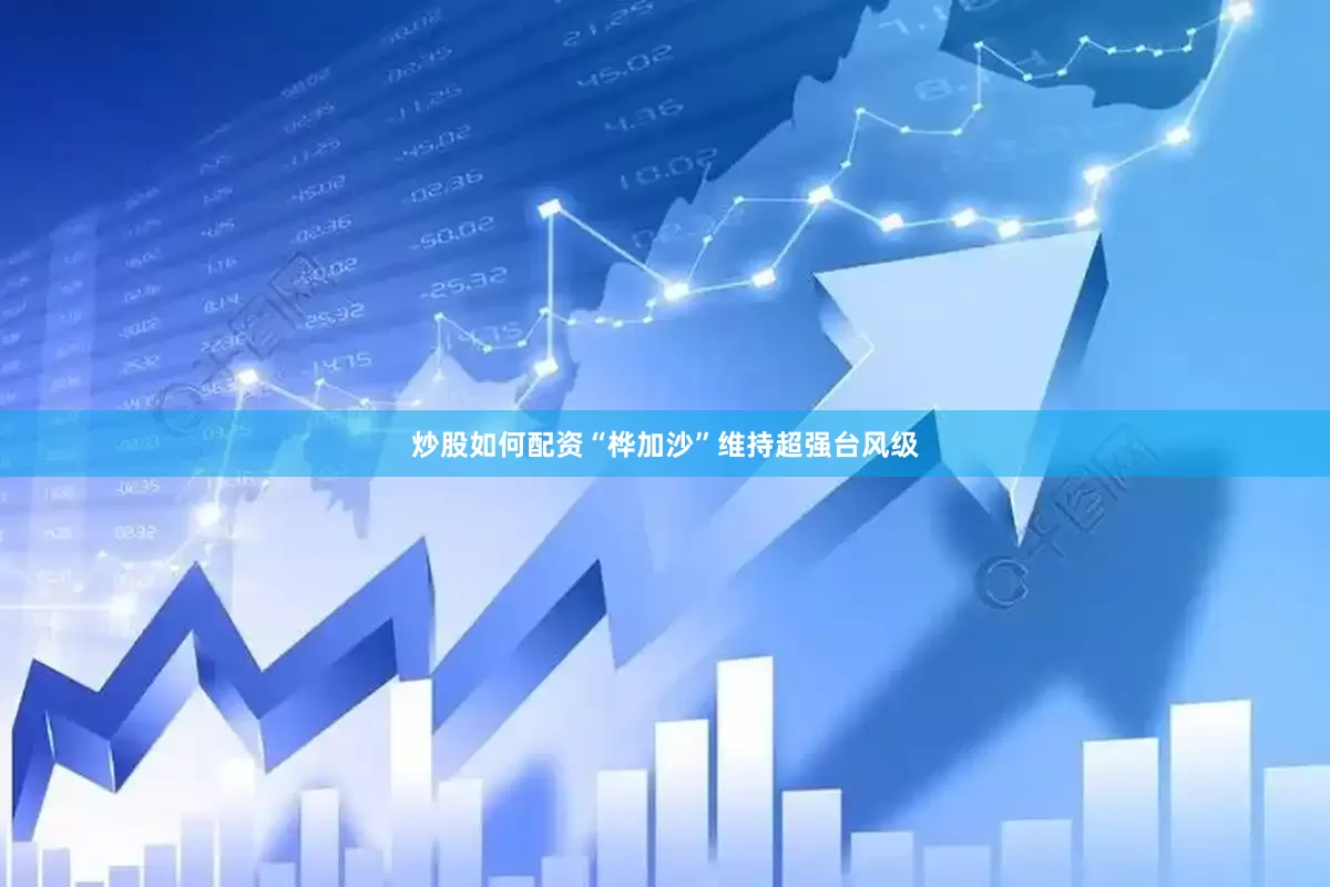 炒股如何配资“桦加沙”维持超强台风级