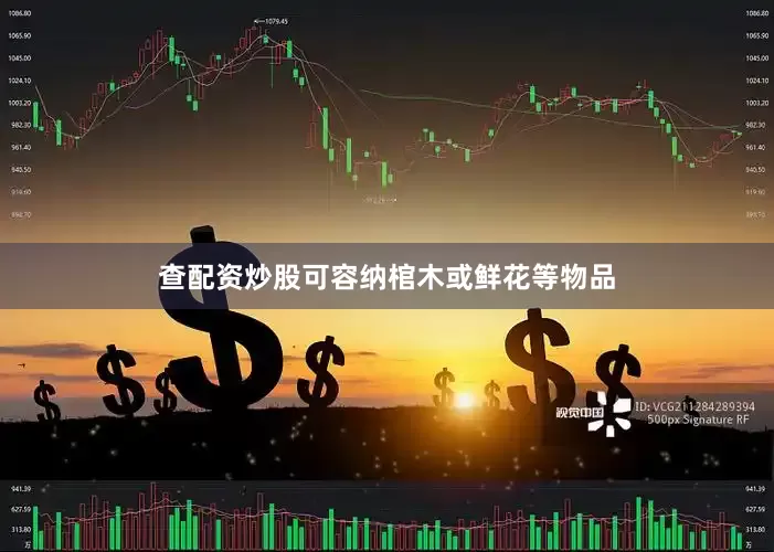 查配资炒股可容纳棺木或鲜花等物品