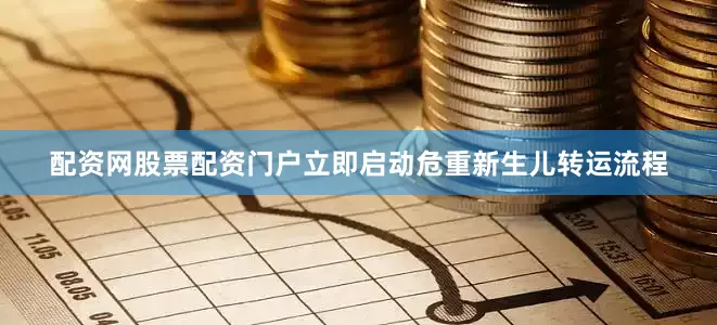 配资网股票配资门户立即启动危重新生儿转运流程