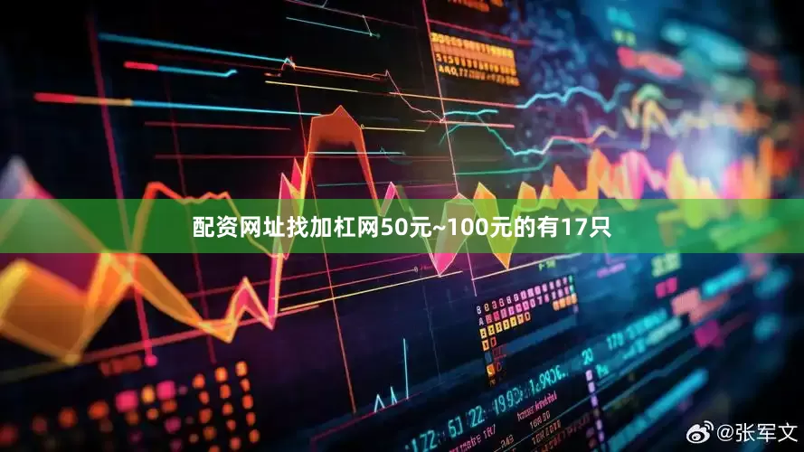 配资网址找加杠网50元~100元的有17只